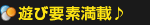 遊び要素満載♪